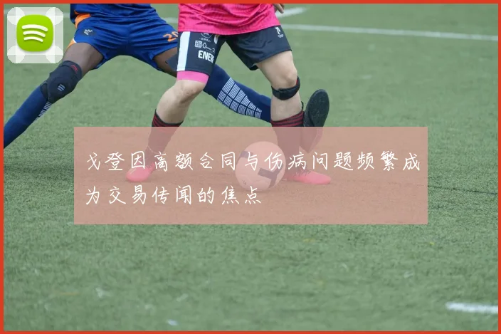 戈登因高额合同与伤病问题频繁成为交易传闻的焦点