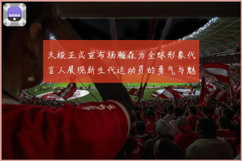 天梭正式宣布杨瀚森为全球形象代言人展现新生代运动员的勇气与魅力