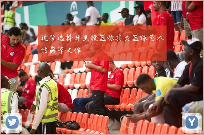 追梦选择库里投篮称其为篮球艺术的巅峰之作